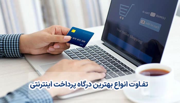 تفاوت انواع بهترین درگاه پرداخت اینترنتی
